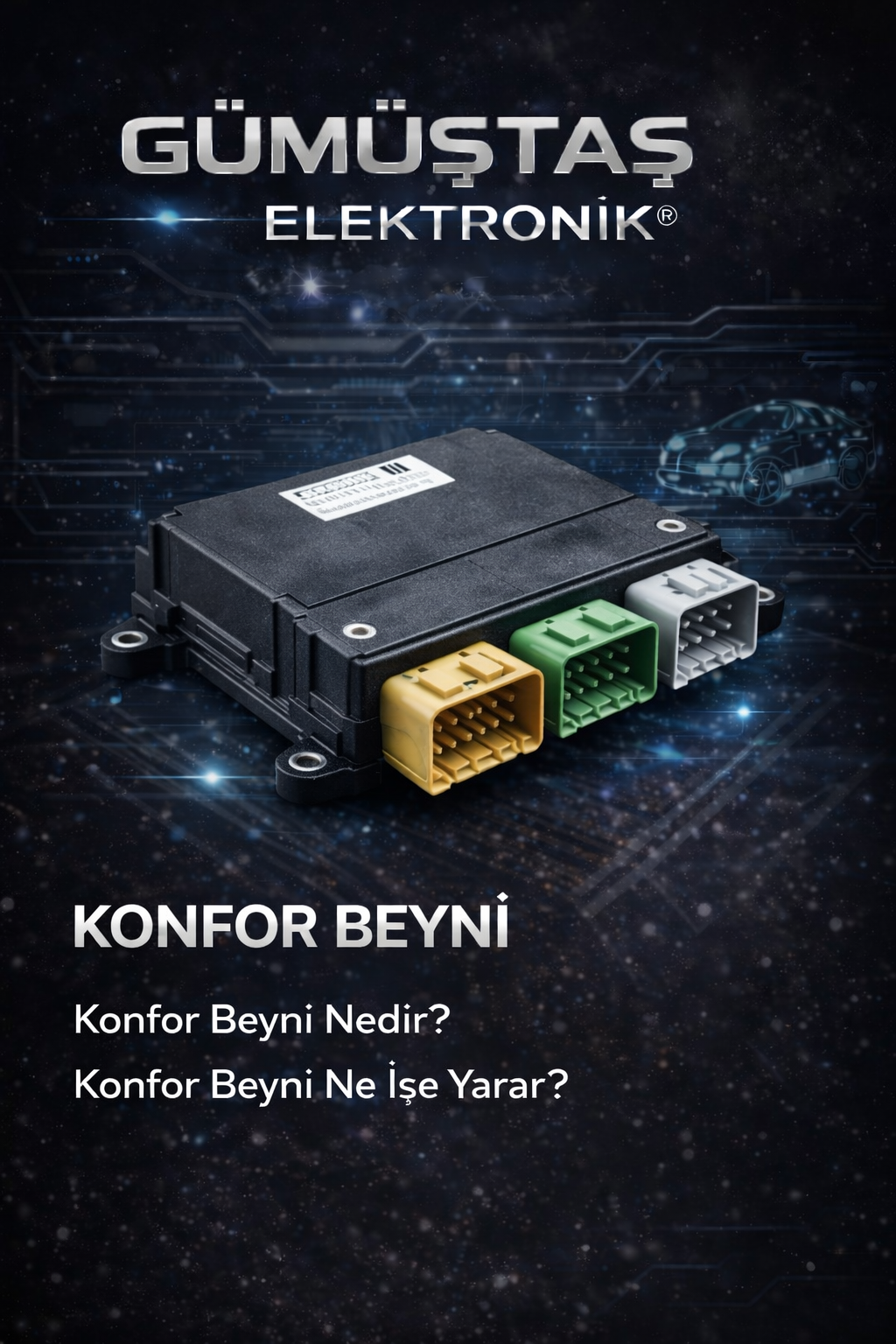 Konfor beyni (BCM), araçlarda merkezi kilit, cam kaldırma, aydınlatma, sinyal ve iç konfor sistemlerini yöneten elektronik kontrol ünitesidir. Gümüştaş Elektronik konfor beyni çözümleri.